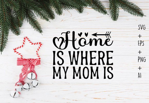 Home is Where My Mom is Svg T Shirt