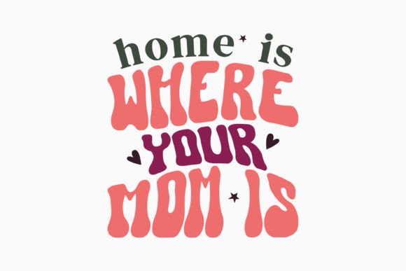 Home is Where Your Mom is Retro Mothers